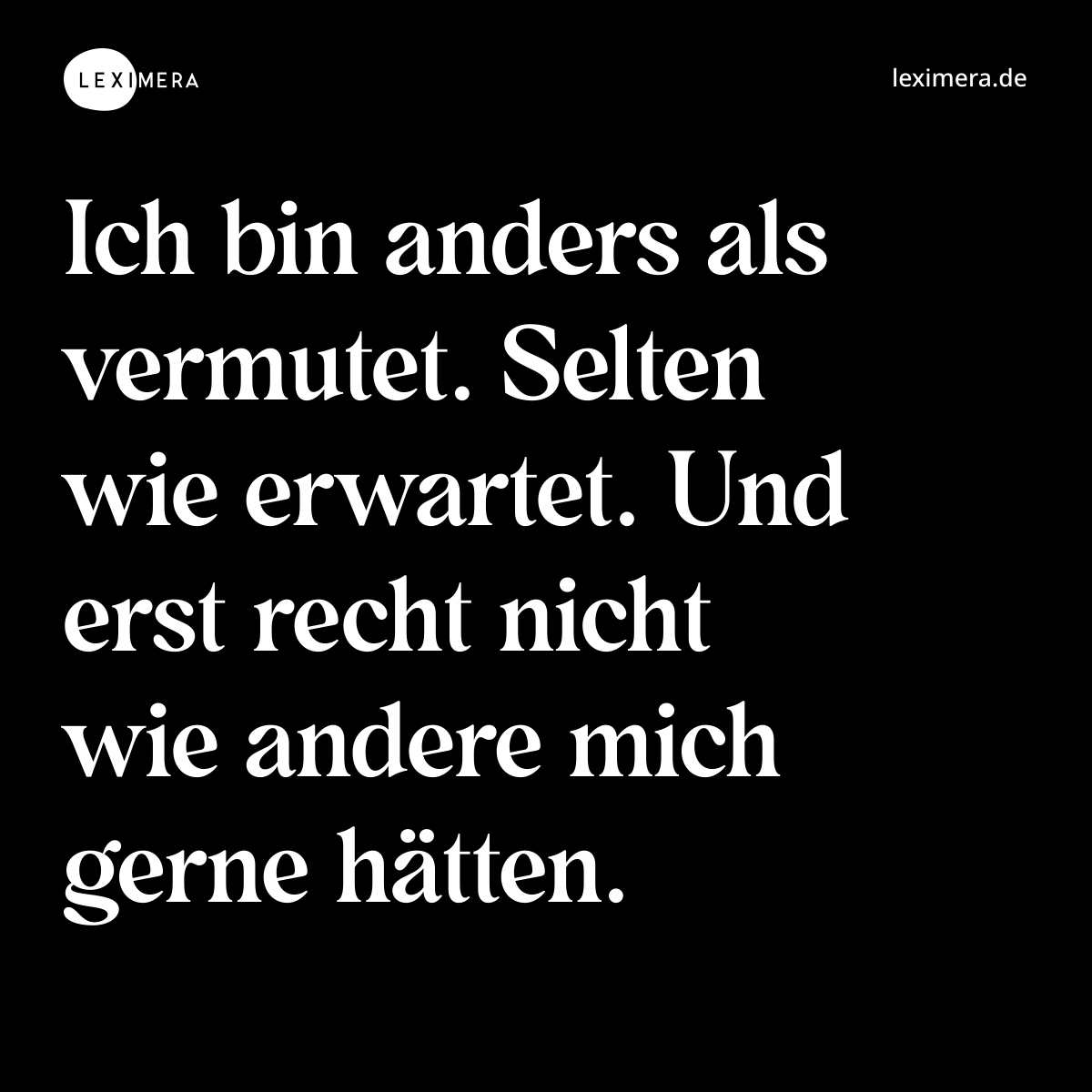 Ich bin anders als vermutet. Selten wie erwartet. Und erst recht nicht wie andere mich gerne hätten. - Spruch Bild