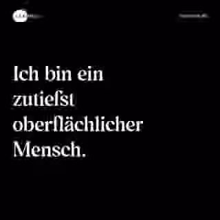 Ich bin ein zutiefst oberflächlicher Mensch. - Spruch Bild