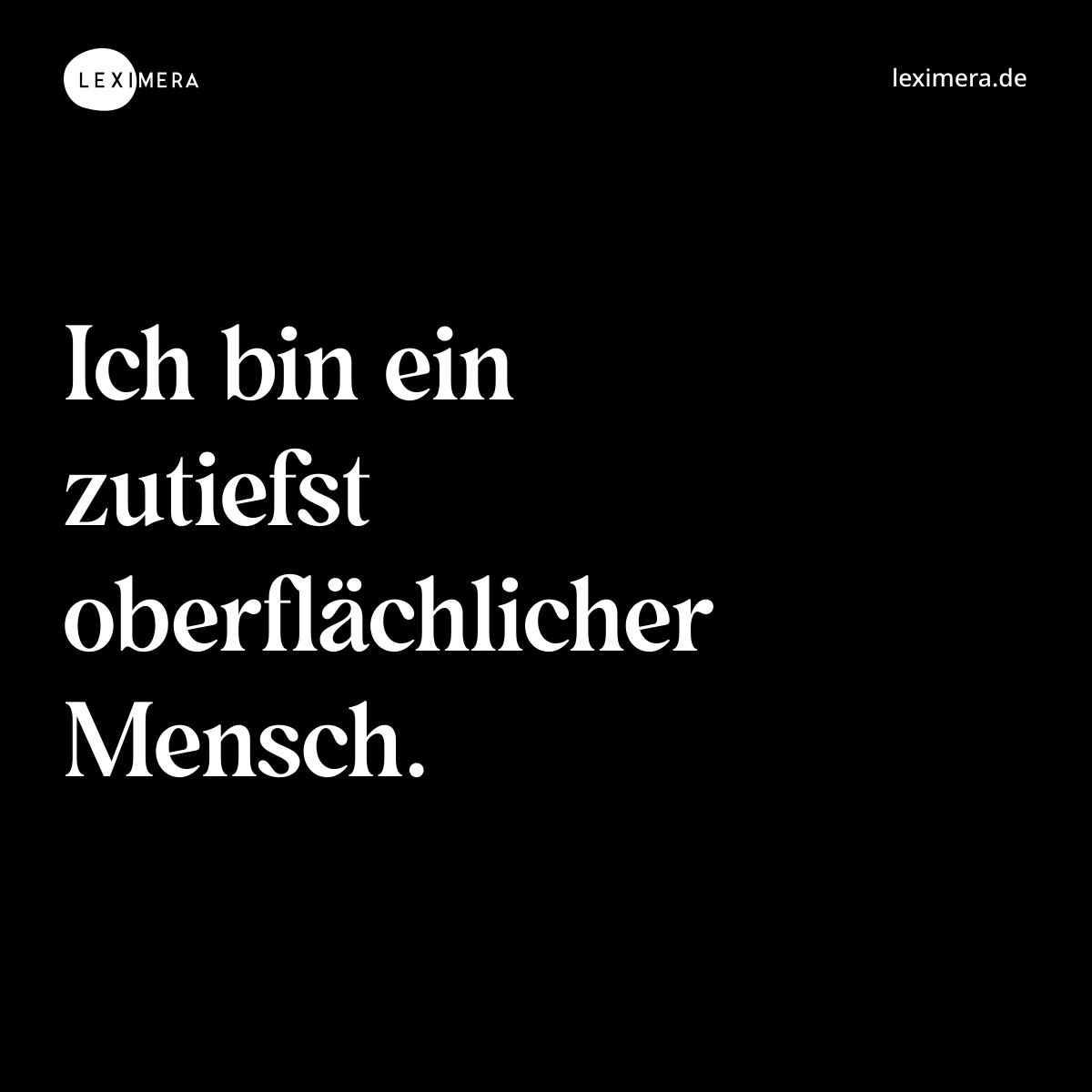 Ich bin ein zutiefst oberflächlicher Mensch. - Spruch Bild