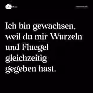Ich bin gewachsen, weil du mir Wurzeln und Fluegel gleichzeitig gegeben hast. - Spruch Bild
