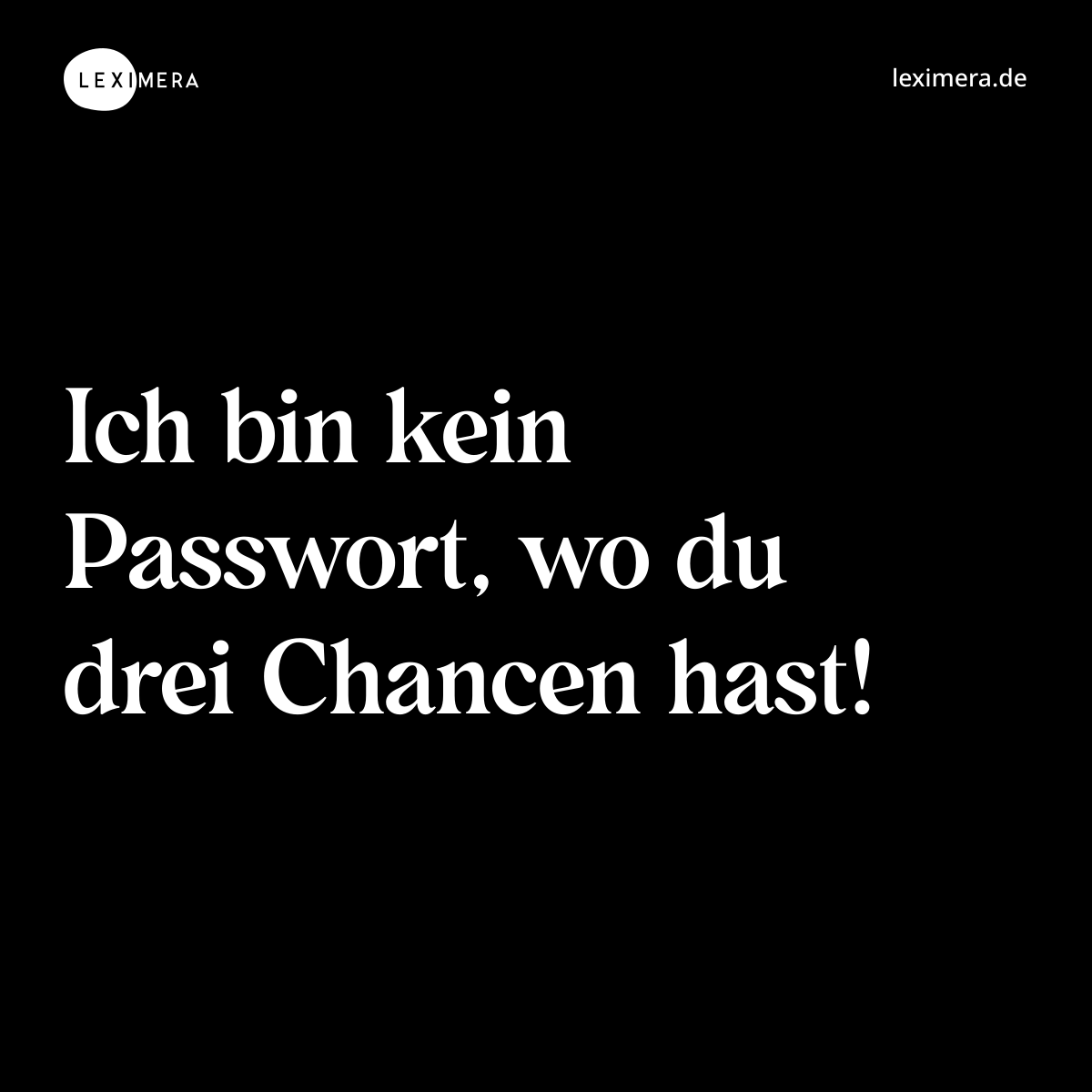 Ich bin kein Passwort, wo du drei Chancen hast!... - Spruch Visualisierung