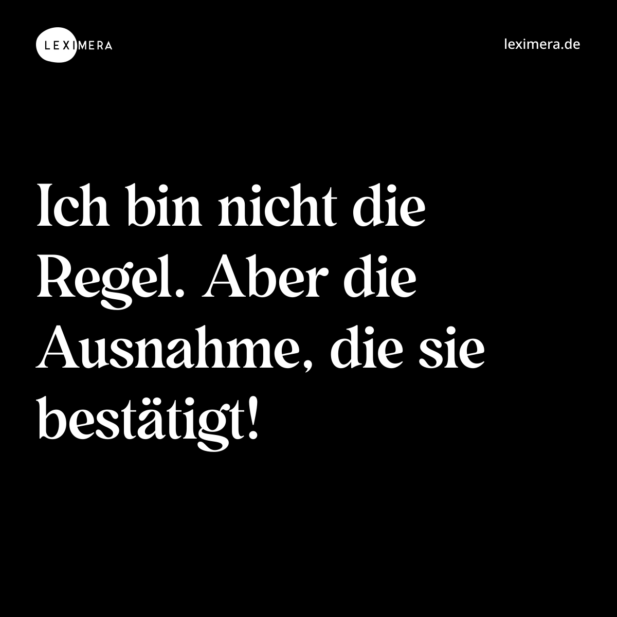 Ich bin nicht die Regel. Aber die Ausnahme, die sie bestätigt! - Spruch Bild