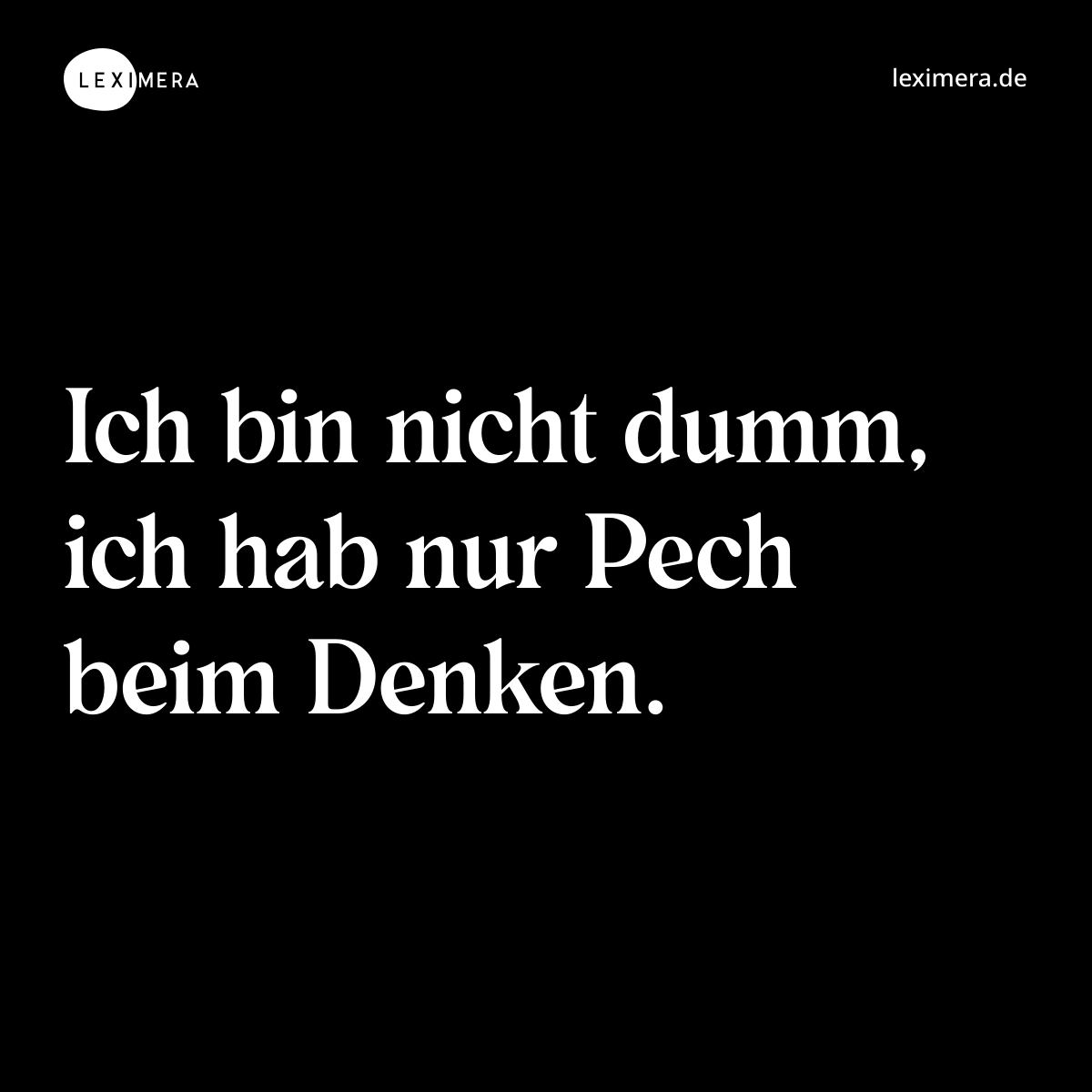 Ich bin nicht dumm, ich hab nur Pech beim Denken. - Spruch Bild