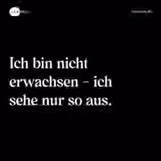 Ich bin nicht erwachsen - ich sehe nur so aus. - Spruch Bild