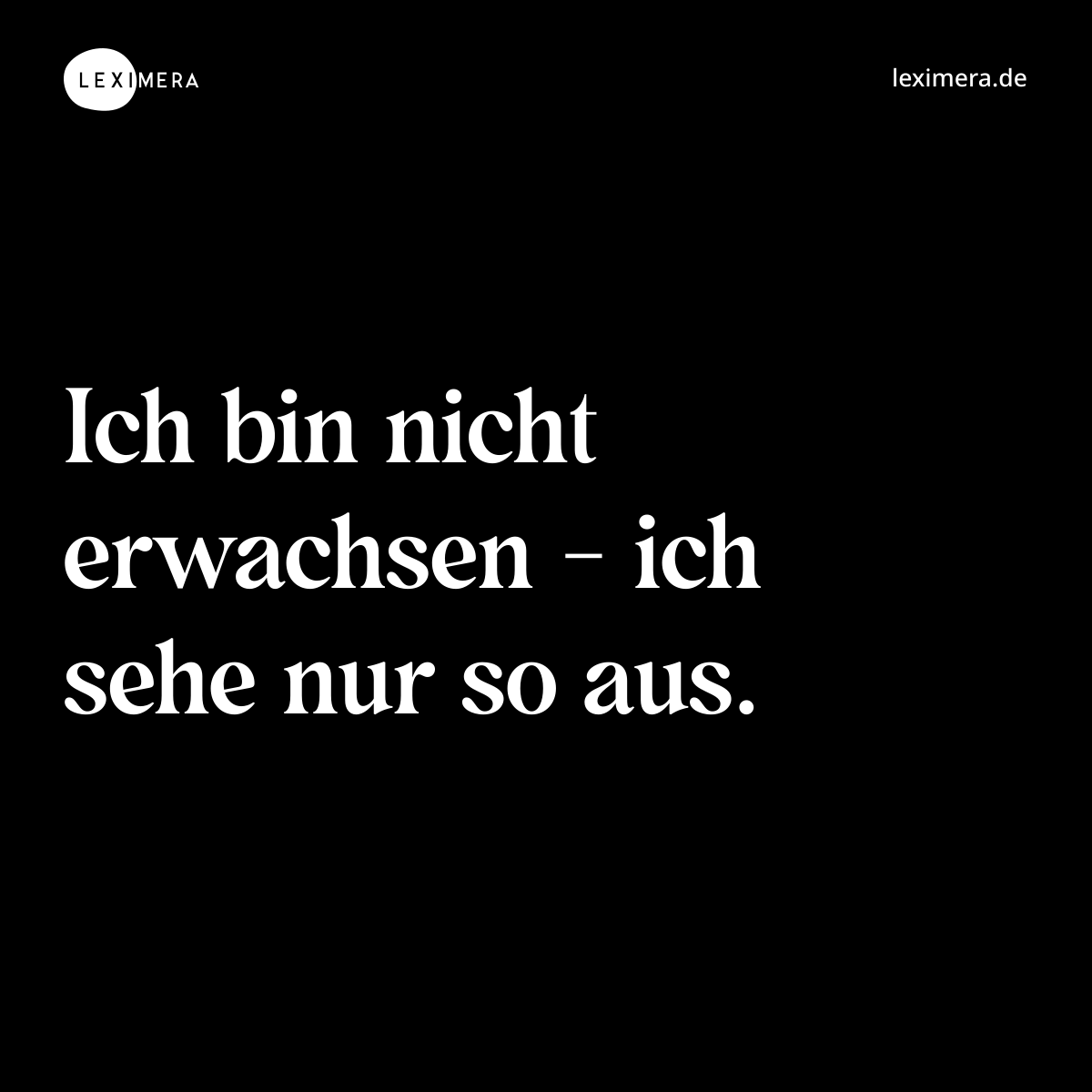 Ich bin nicht erwachsen - ich sehe nur so aus. - Spruch Bild