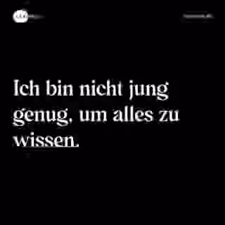 Ich bin nicht jung genug, um alles zu wissen. - Spruch Bild