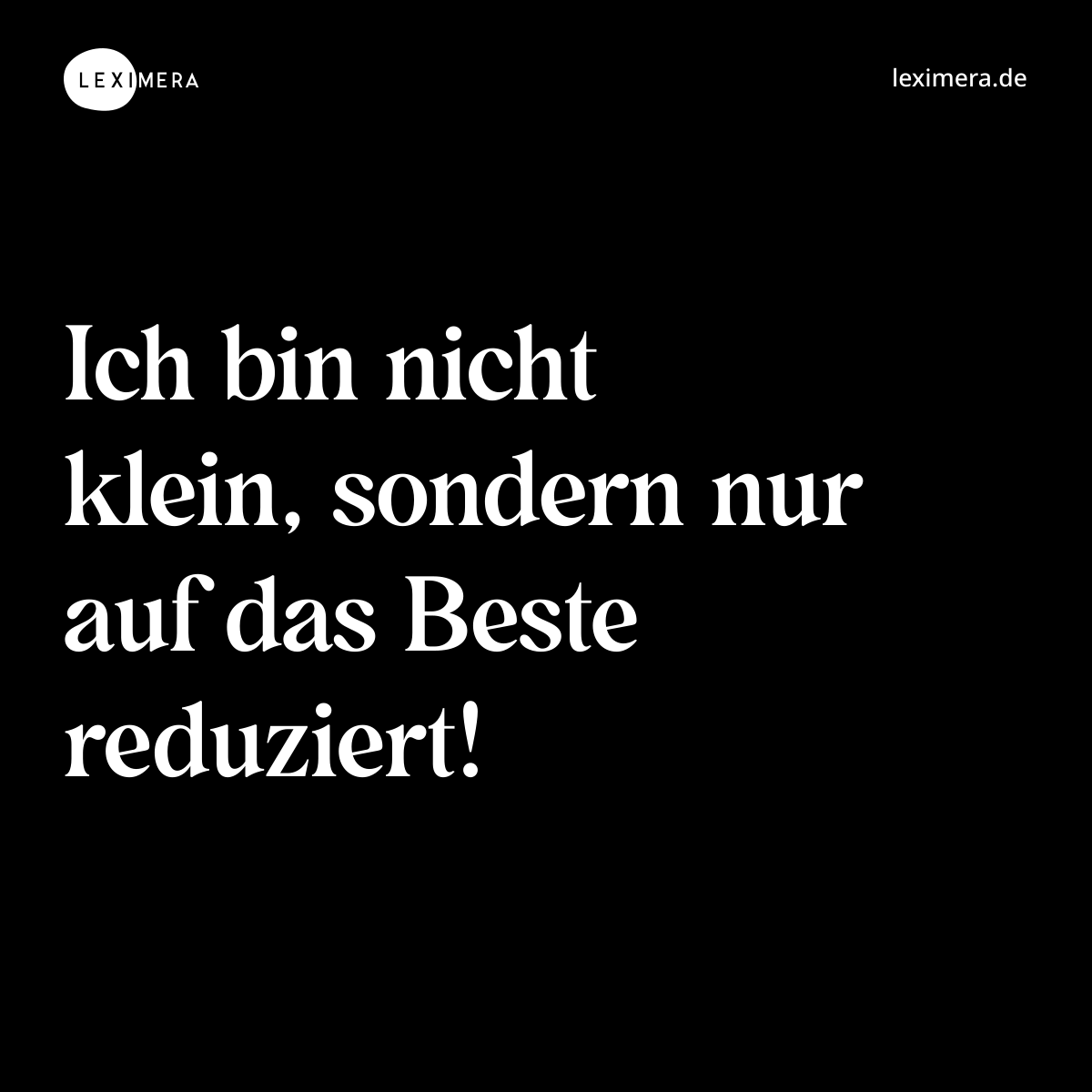 Ich bin nicht klein, sondern nur auf das Beste reduziert! - Spruch Bild