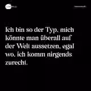 Ich bin so der Typ, mich könnte man überall auf der Welt aussetzen, egal wo, ich komm nirgends zurecht. - Spruch Bild