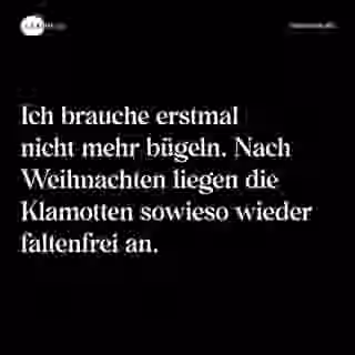 Ich brauche erstmal nicht mehr bügeln. Nach Weihnachten liegen die Klamotten sowieso wieder faltenfrei an. - Spruch Bild