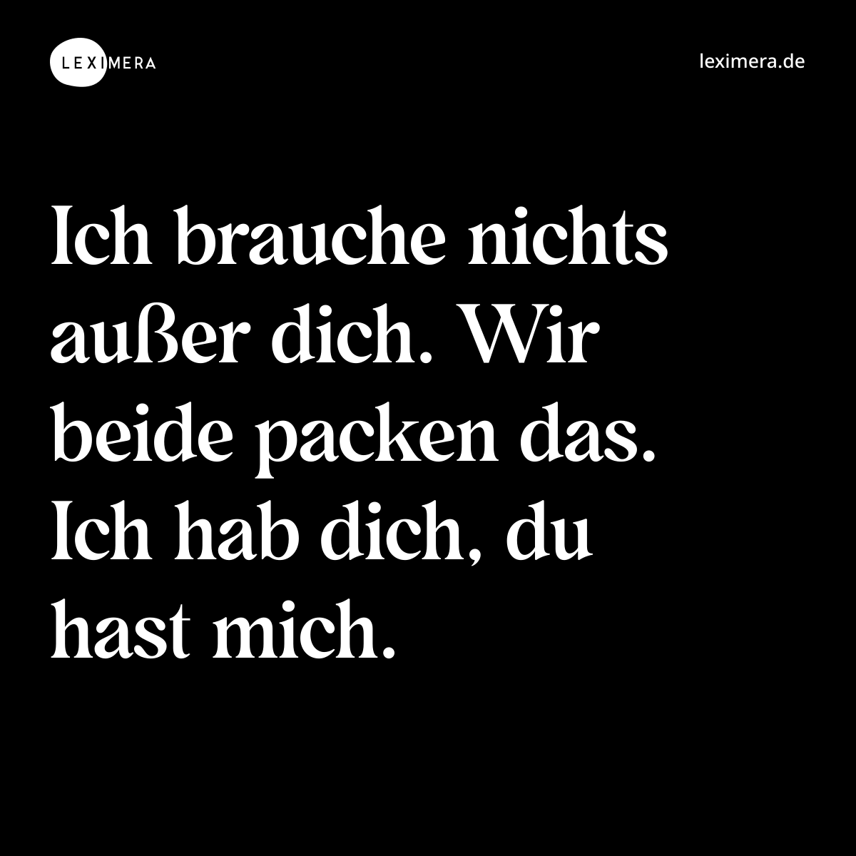 Ich brauche nichts außer dich. Wir beide packen das. Ich hab dich, du hast mich. - Spruch Bild