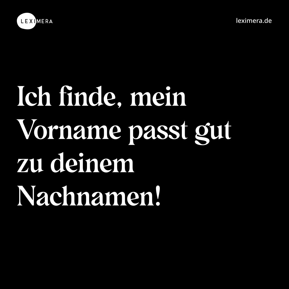 Ich finde, mein Vorname passt gut zu deinem Nachnamen! - Spruch Bild