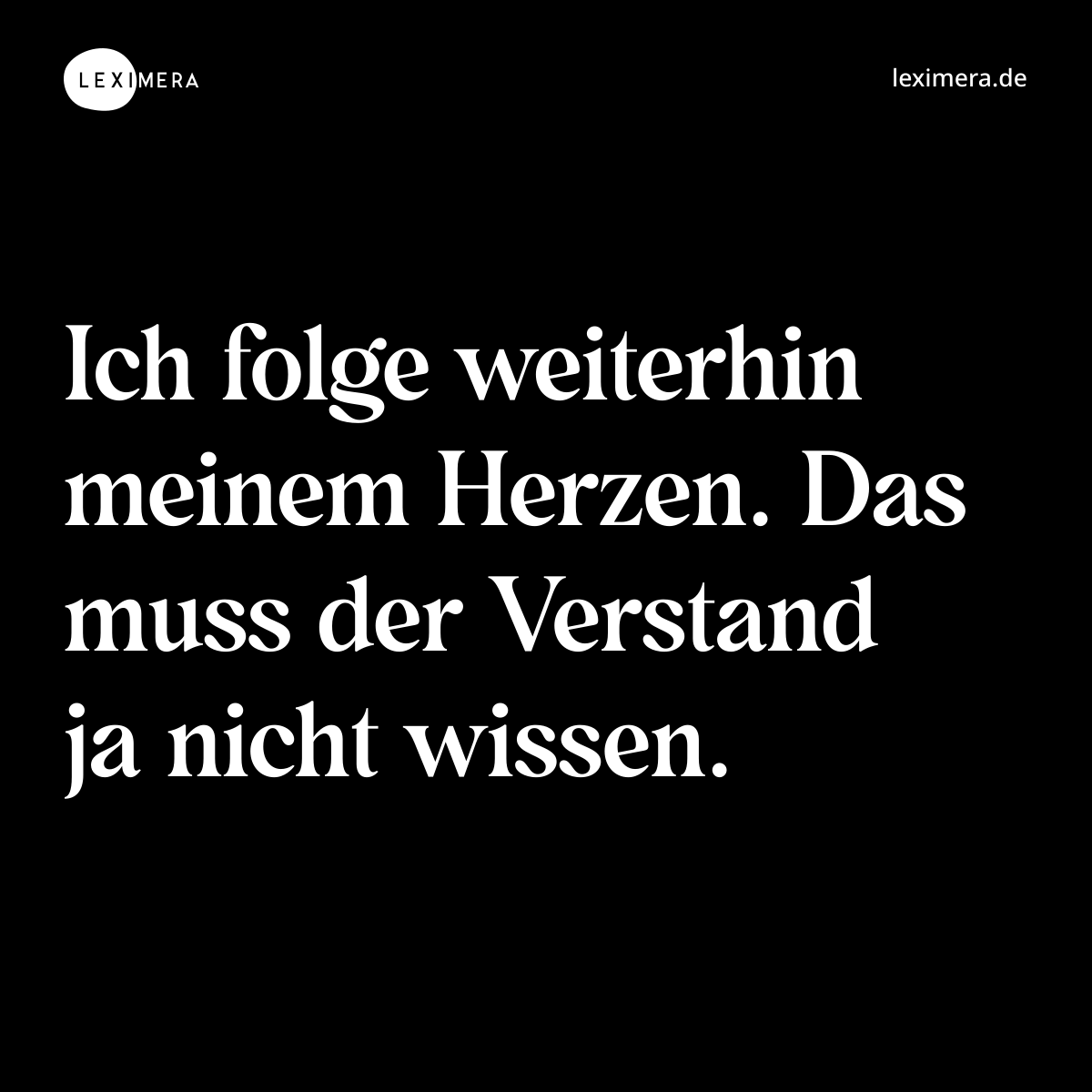 Ich folge weiterhin meinem Herzen. Das muss der Verstand ja nicht wissen. - Spruch Bild