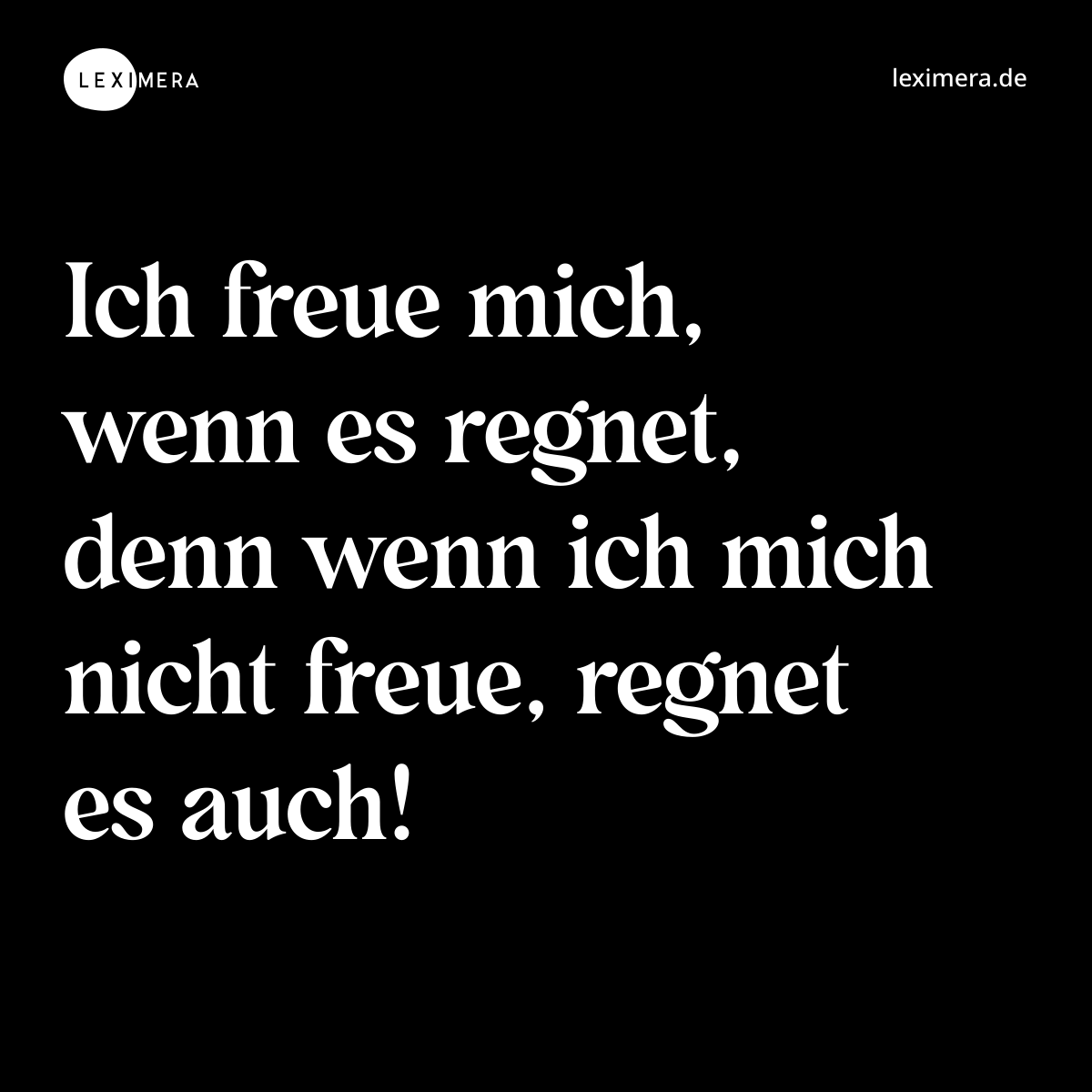 Ich freue mich, wenn es regnet, denn wenn ich mich nicht freue, regnet es auch! - Spruch Bild