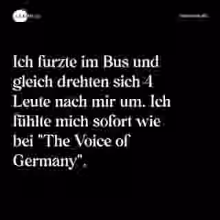 Ich furzte im Bus und gleich drehten sich 4 Leute nach mir um. Ich fühlte mich sofort wie bei "The Voice of Germany". - Spruch Bild