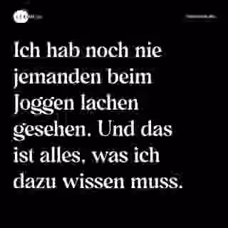 Ich hab noch nie jemanden beim Joggen lachen gesehen. Und das ist alles, was ich dazu wissen muss. - Spruch Bild