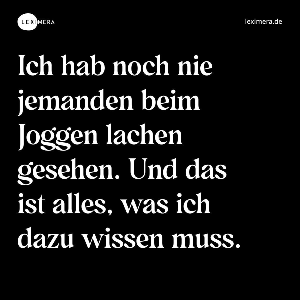 Ich hab noch nie jemanden beim Joggen lachen gesehen. Und das ist alles, was ich dazu wissen muss. - Spruch Bild