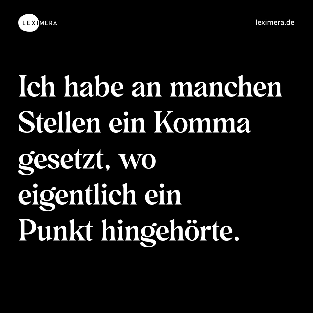 Ich habe an manchen Stellen ein Komma gesetzt, wo eigentlich ein Punkt hingehörte. - Spruch Bild