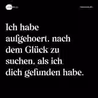 Ich habe aufgehoert, nach dem Glück zu suchen, als ich dich gefunden habe. - Spruch Bild