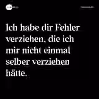 Ich habe dir Fehler verziehen, die ich mir nicht einmal selber verziehen hätte. - Spruch Bild