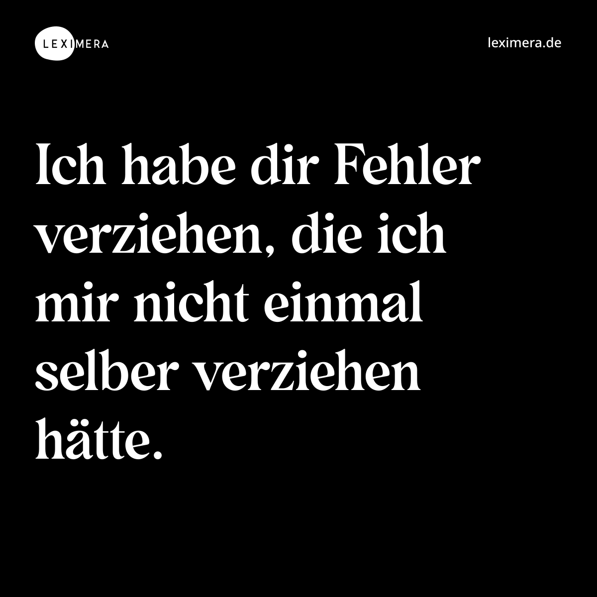 Ich habe dir Fehler verziehen, die ich mir nicht einmal selber verziehen hätte. - Spruch Bild