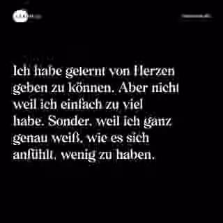 Ich habe gelernt von Herzen geben zu können. Aber nicht weil ich einfach zu viel habe. Sonder, weil ich ganz genau weiß, wie es sich anfühlt, wenig zu haben. - Spruch Bild