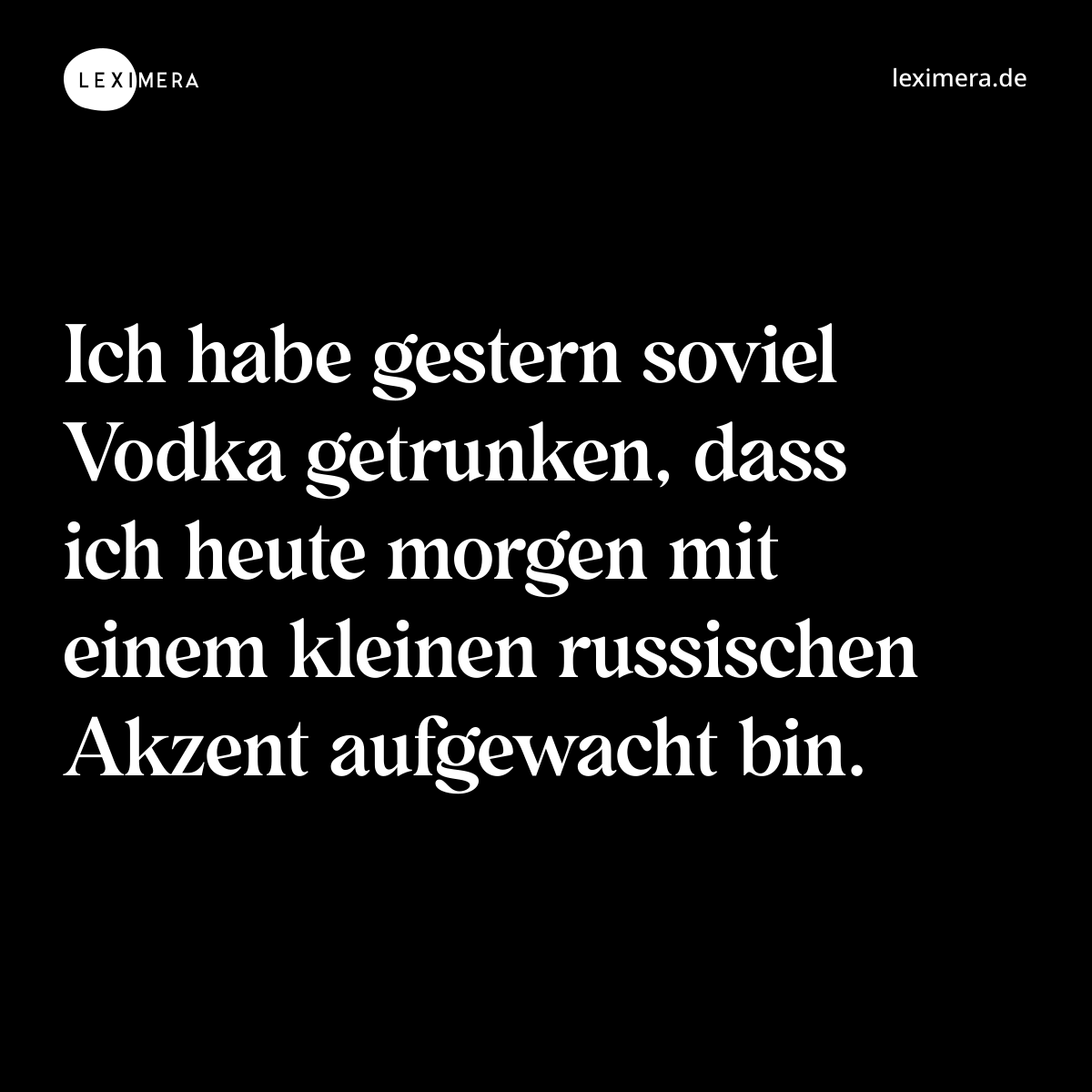 Ich habe gestern soviel Vodka getrunken, dass ich heute morgen mit einem kleinen russischen Akzent aufgewacht bin. - Spruch Bild