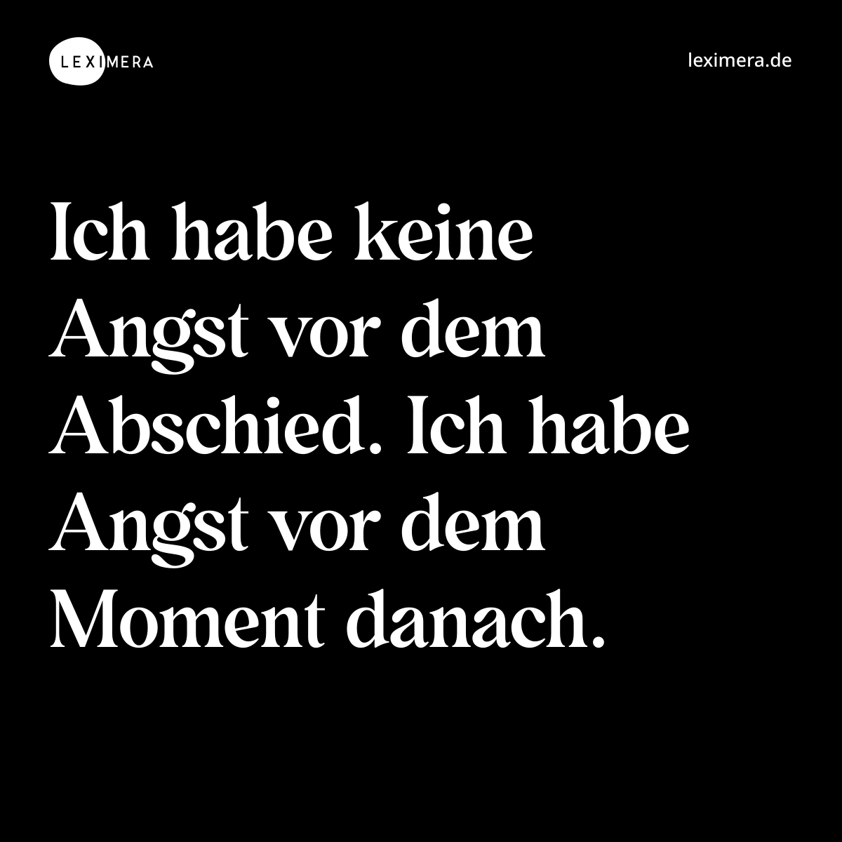 Ich habe keine Angst vor dem Abschied. Ich habe Angst vor dem Moment danach. - Spruch Bild