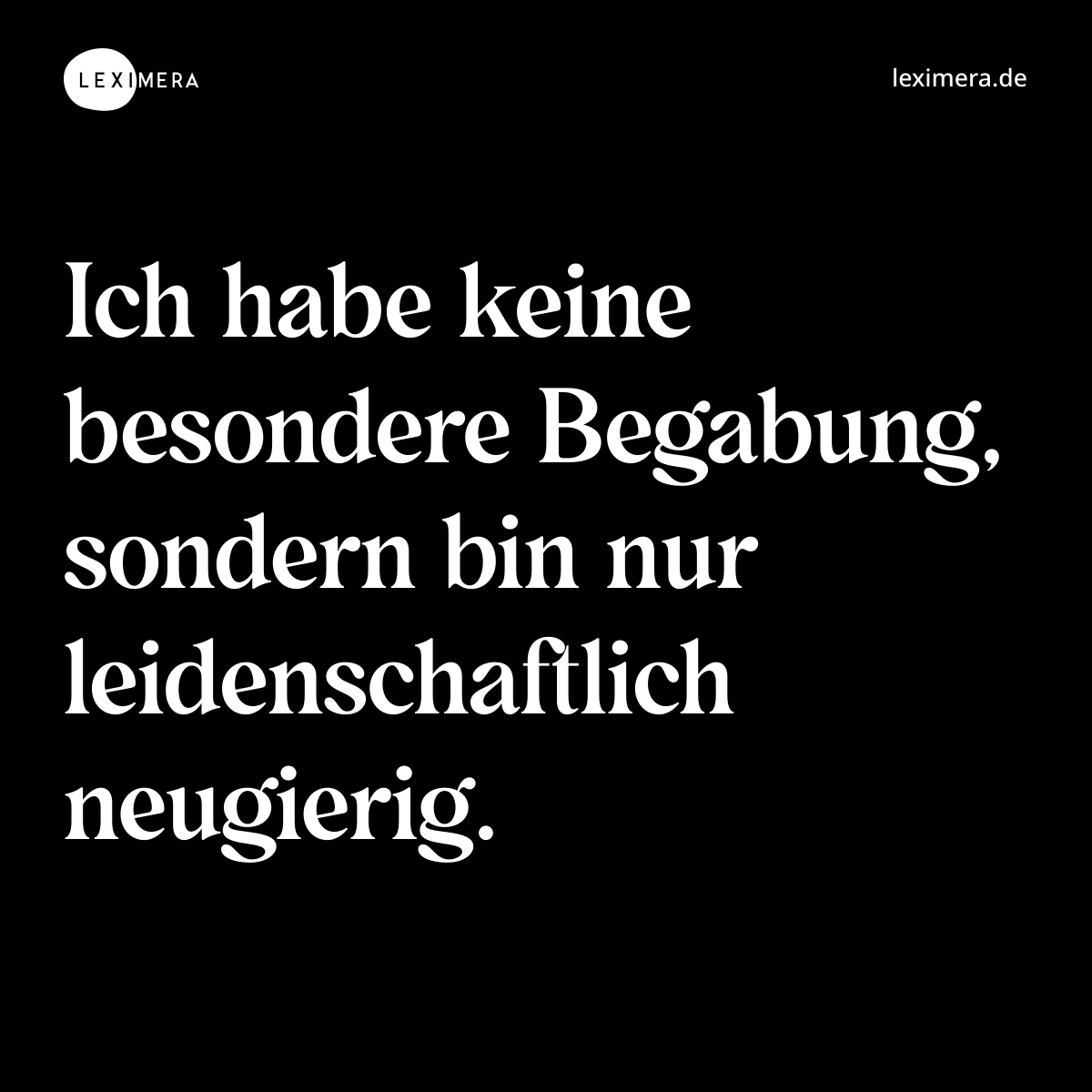 Ich habe keine besondere Begabung, sondern bin nur leidenschaftlich neugierig. - Spruch Bild