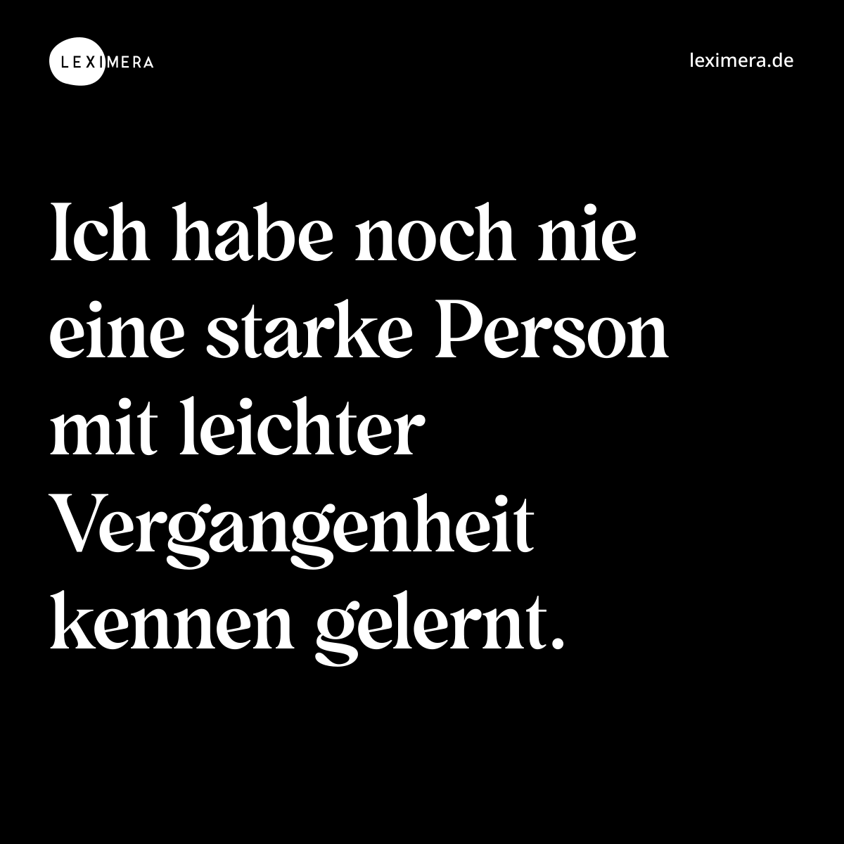 Ich habe noch nie eine starke Person mit leichter Vergangenheit kennen gelernt. - Spruch Bild