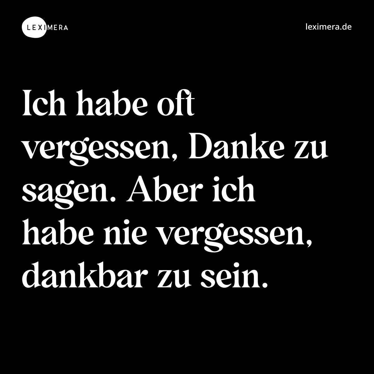 Ich habe oft vergessen, Danke zu sagen. Aber ich habe nie vergessen, dankbar zu sein. - Spruch Bild