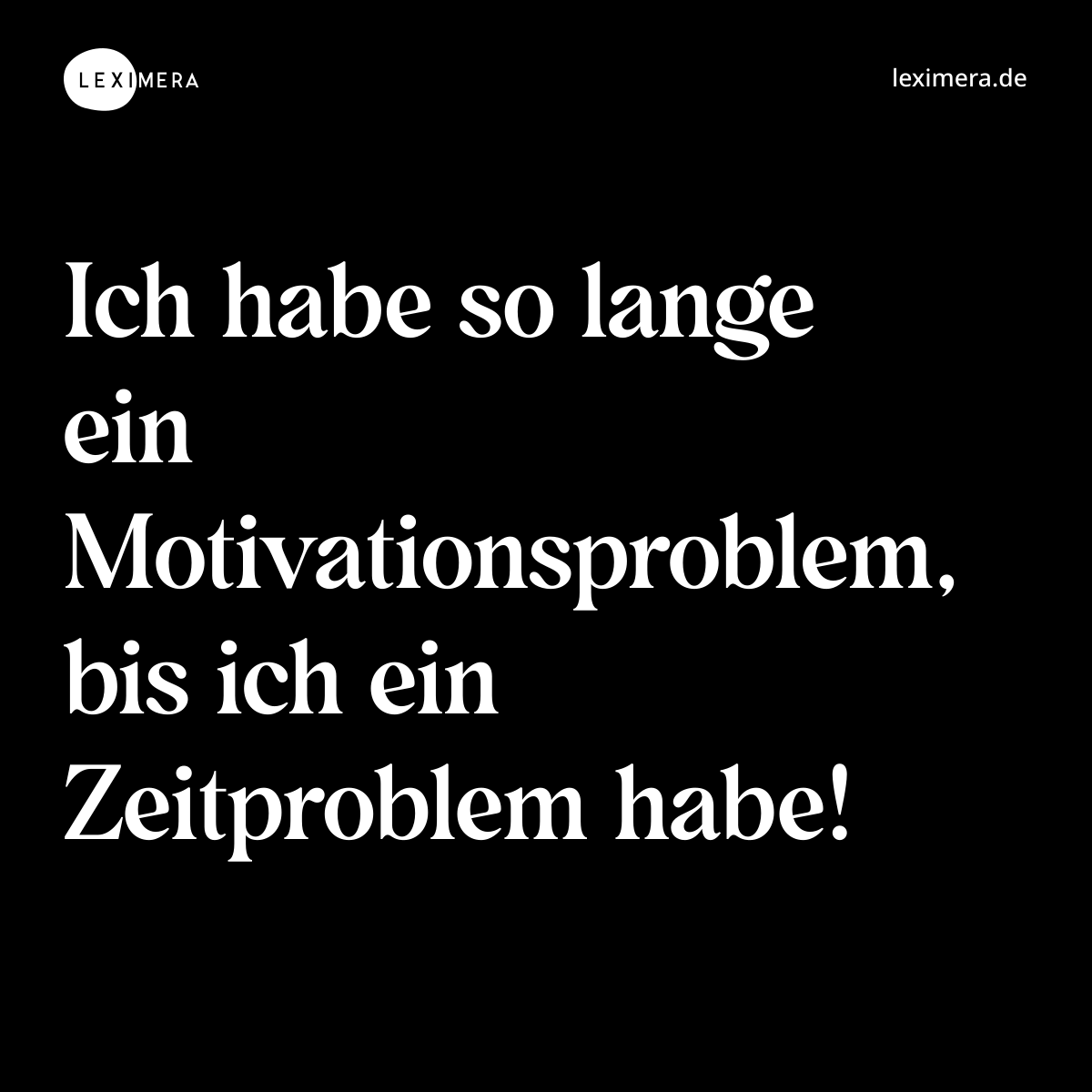 Ich habe so lange ein Motivationsproblem, bis ich ein Zeitproblem habe! - Spruch Bild