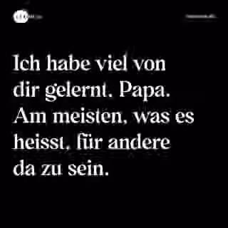 Ich habe viel von dir gelernt, Papa. Am meisten, was es heisst, für andere da zu sein. - Spruch Bild