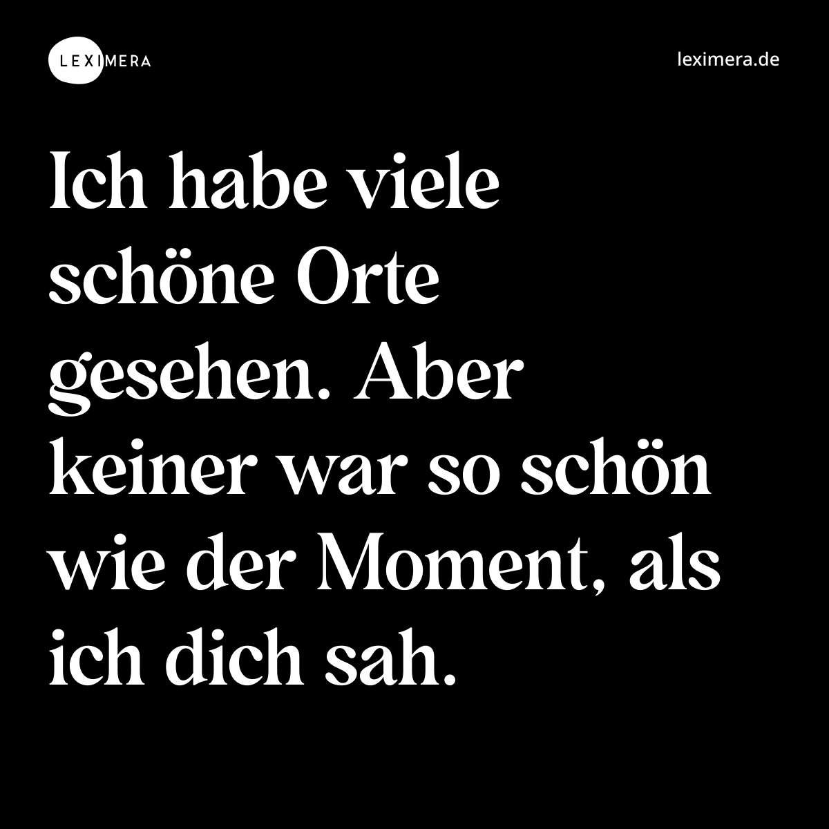 Ich habe viele schöne Orte gesehen. Aber keiner war so schön wie der Moment, als ich dich sah. - Spruch Bild