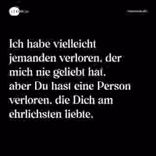 Ich habe vielleicht jemanden verloren, der mich nie geliebt hat, aber Du hast eine Person verloren, die Dich am ehrlichsten liebte. - Spruch Bild