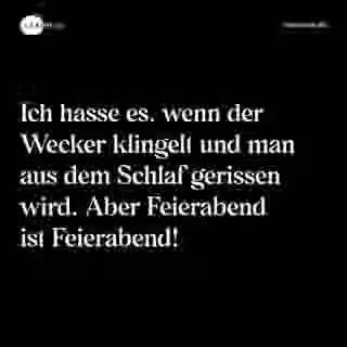 Ich hasse es, wenn der Wecker klingelt und man aus dem Schlaf gerissen wird. Aber Feierabend ist Feierabend! - Spruch Bild