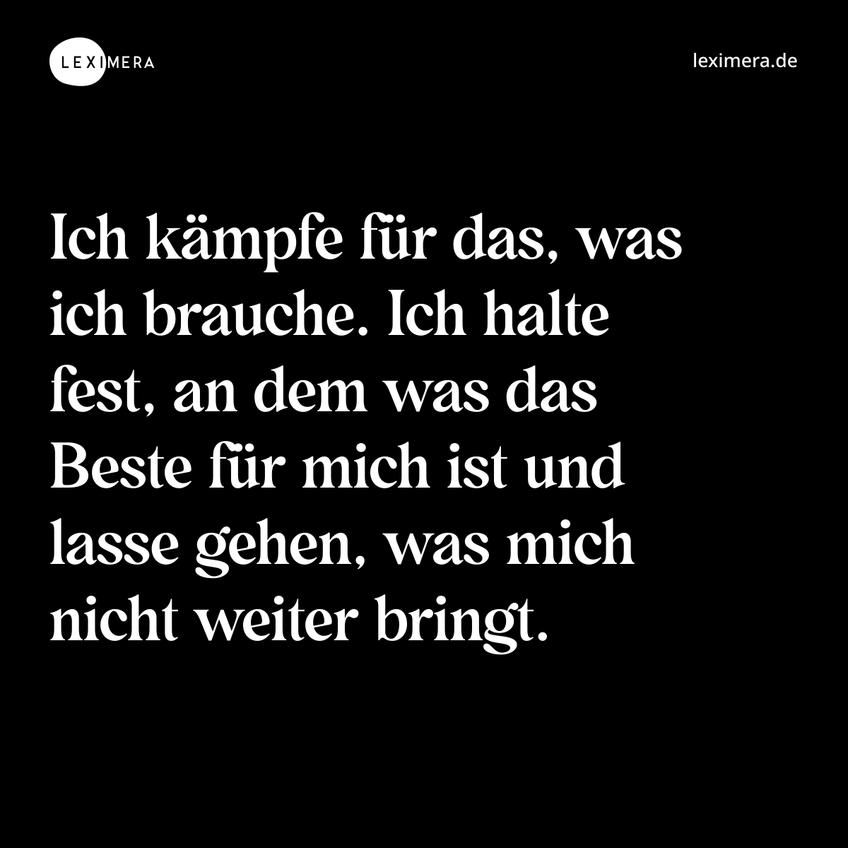 Ich kämpfe für das, was ich brauche. Ich halte fest, an dem was das Beste für mich ist und lasse gehen, was mich nicht weiter bringt. - Spruch Bild