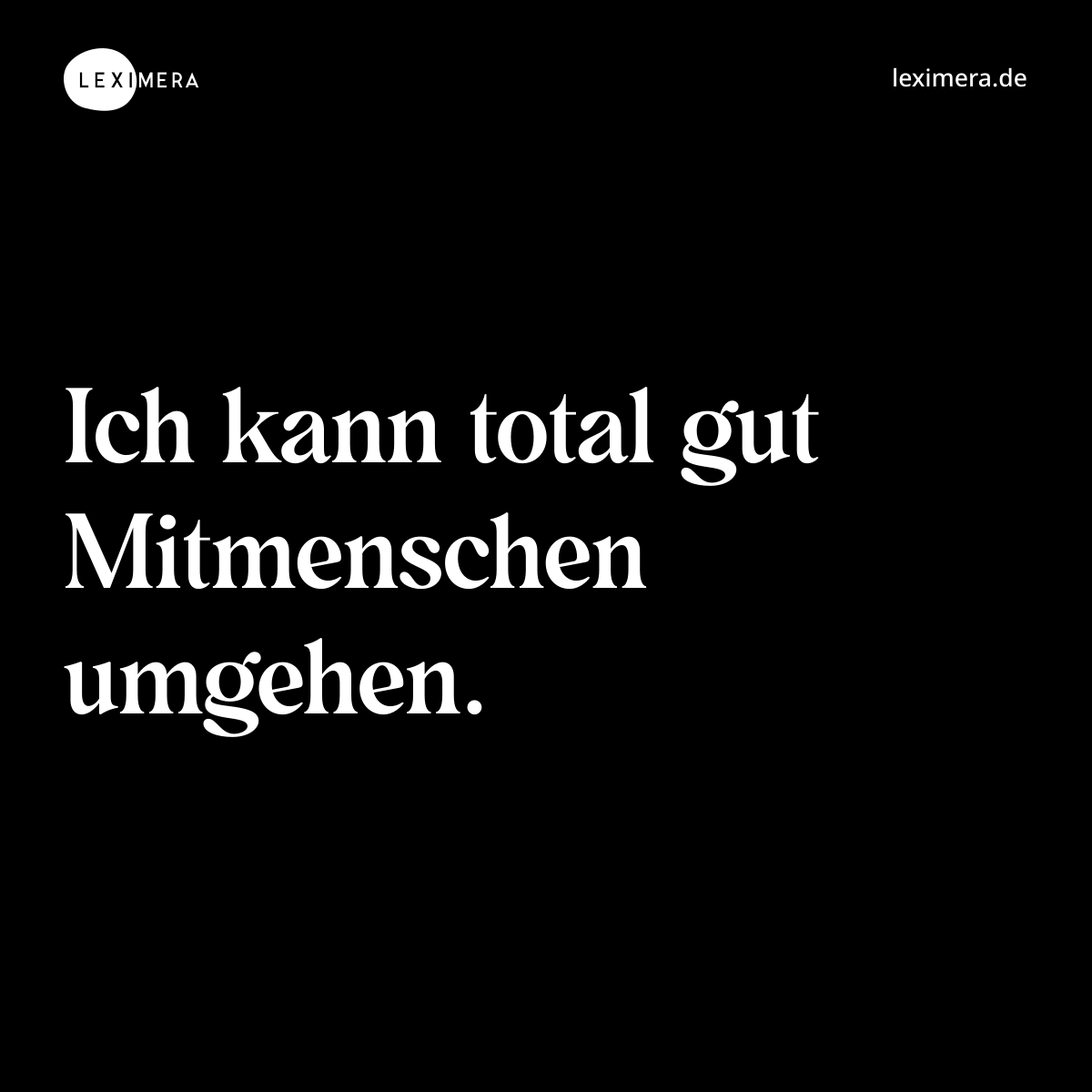 Ich kann total gut Mitmenschen umgehen. - Spruch Bild