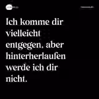 Ich komme dir vielleicht entgegen, aber hinterherlaufen werde ich dir nicht. - Spruch Bild