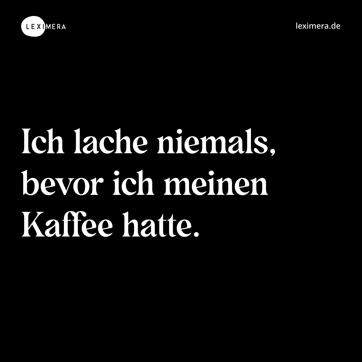 Ich lache niemals, bevor ich meinen Kaffee hatte. - Spruch Bild
