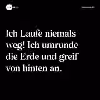 Ich Laufe niemals weg! Ich umrunde die Erde und greif von hinten an. - Spruch Bild