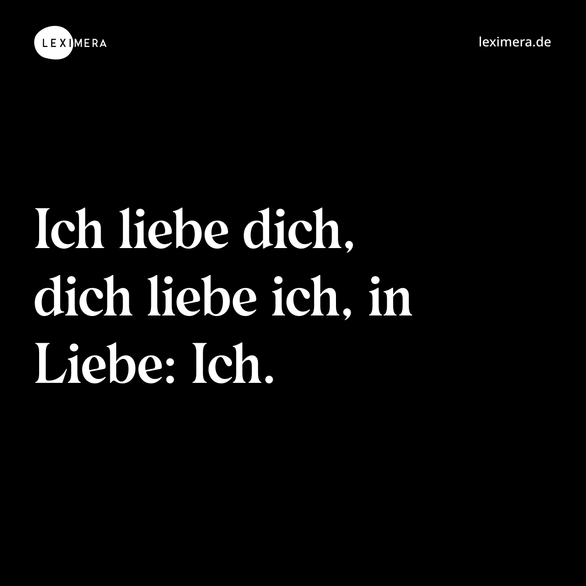 Ich liebe dich, dich liebe ich, in Liebe: Ich. - Spruch Bild