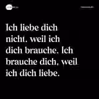 Ich liebe dich nicht, weil ich dich brauche. Ich brauche dich, weil ich dich liebe. - Spruch Bild