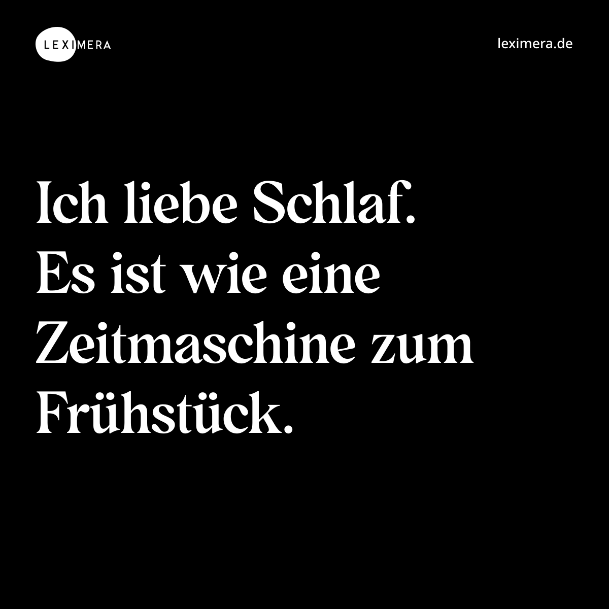 Ich liebe Schlaf. Es ist wie eine Zeitmaschine zum Frühstück. - Spruch Bild