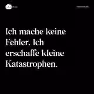 Ich mache keine Fehler. Ich erschaffe kleine Katastrophen. - Spruch Bild
