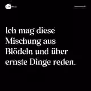 Ich mag diese Mischung aus Blödeln und über ernste Dinge reden. - Spruch Bild