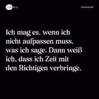 Ich mag es, wenn ich nicht aufpassen muss, was ich sage. Dann weiß ich, dass ich Zeit mit den Richtigen verbringe. - Spruch Bild