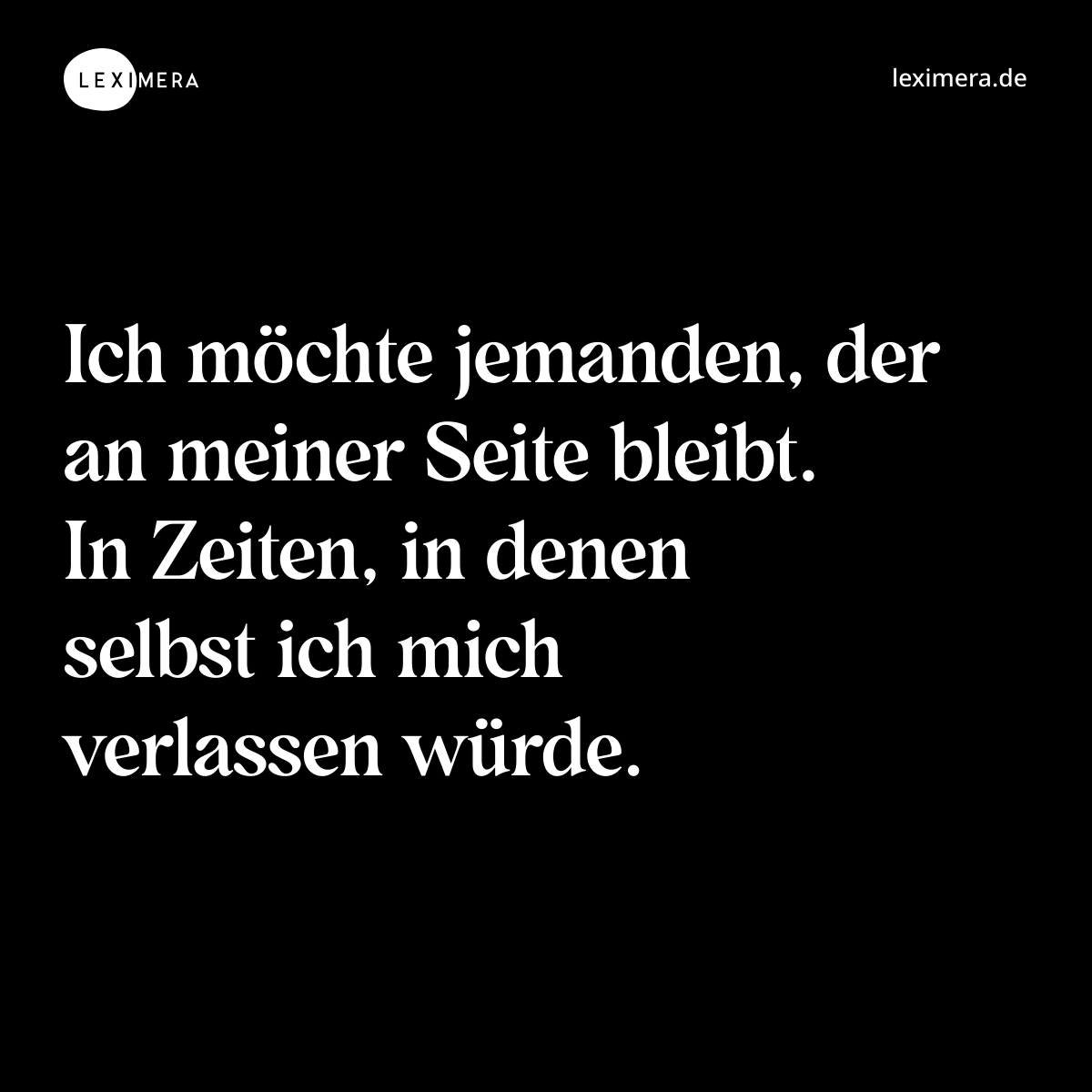 Ich möchte jemanden, der an meiner Seite bleibt. In Zeiten, in denen selbst ich mich verlassen würde. - Spruch Bild