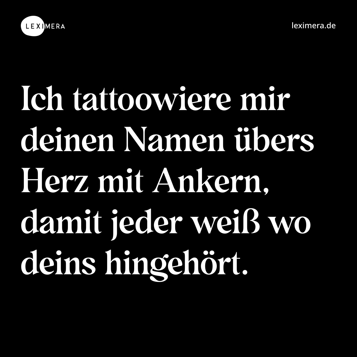 Ich tattoowiere mir deinen Namen übers Herz mit Ankern, damit jeder weiß wo deins hingehört. - Spruch Bild