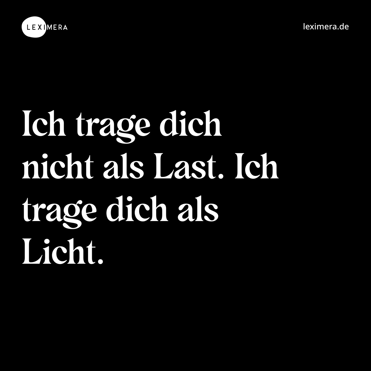 Ich trage dich nicht als Last. Ich trage dich als Licht. - Spruch Bild