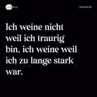 Ich weine nicht weil ich traurig bin, ich weine weil ich zu lange stark war. - Spruch Bild